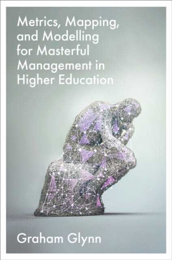 Metrics, Mapping, and Modelling for Masterful Management in Higher Education