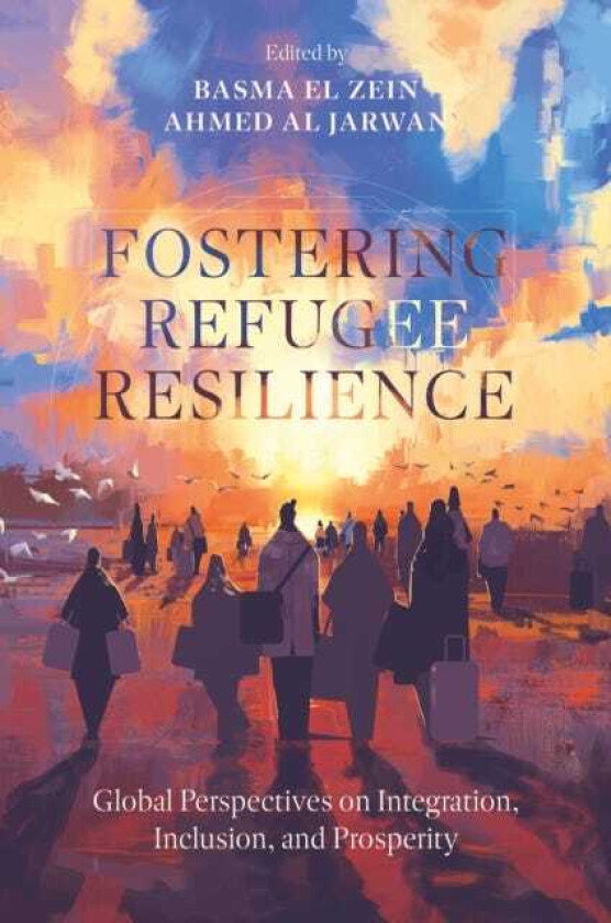 Fostering Refugee Resilience Global Perspectives on Integration, Inclusion, and Prosperity