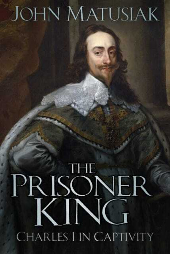 The Prisoner King Charles I in Captivity