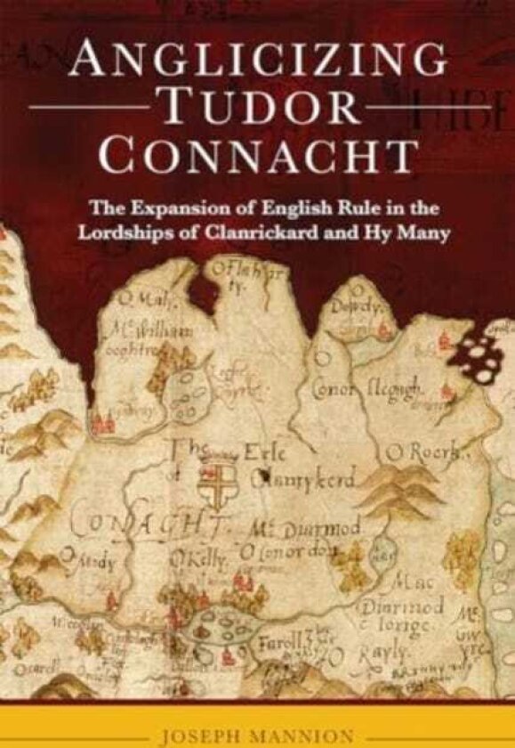 Anglicizing Tudor Connacht the expansion of English rule in the lordships of Clanrickard and Hy Many