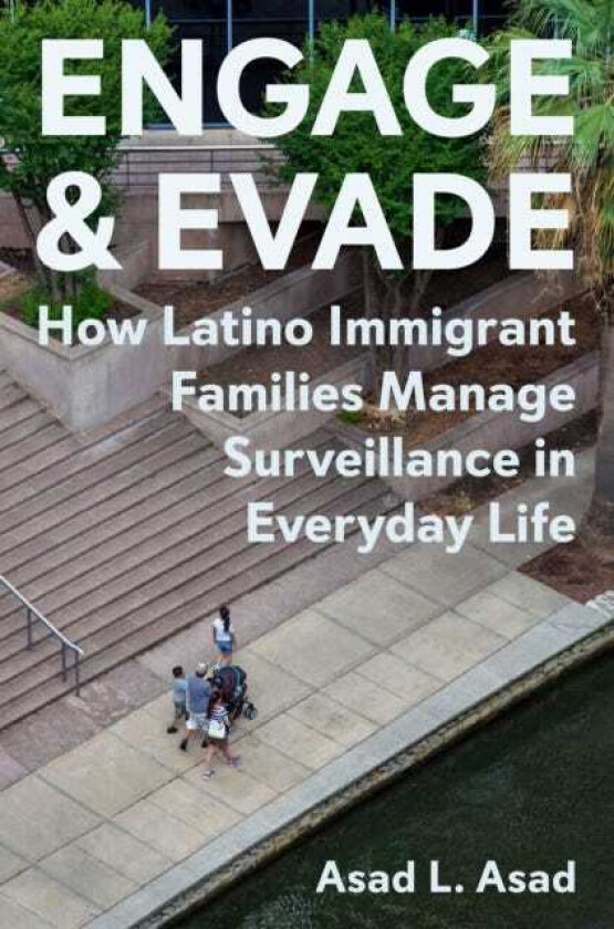Engage and Evade How Latino Immigrant Families Manage Surveillance in Everyday Life