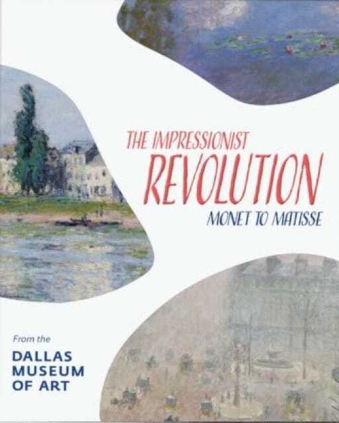 The Impressionist Revolution Monet to Matisse from the Dallas Museum of Art