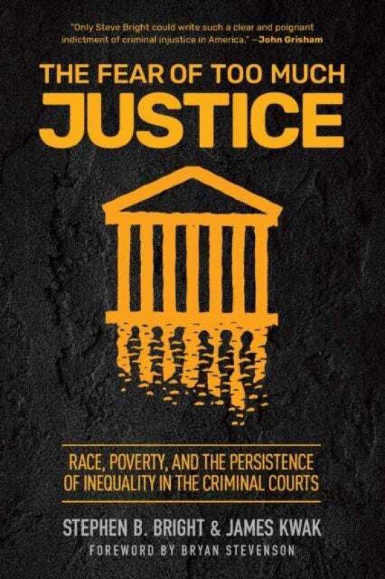 The Fear of Too Much Justice Race, Poverty, and the Persistence of Inequality in the Criminal Courts