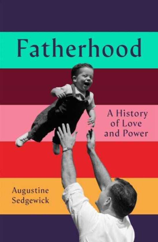 Fatherhood A History of Love and Power