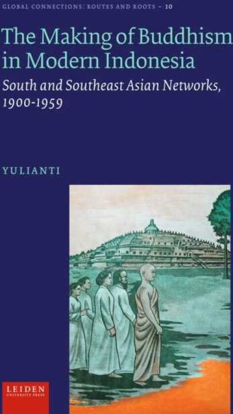 The Making of Buddhism in Modern Indonesia South and Southeast Asian Networks, 19001959