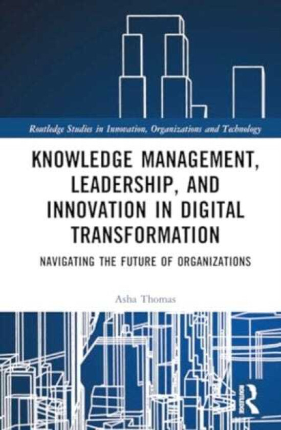 Knowledge Management, Leadership, and Innovation in Digital Transformation Navigating the Future of Organizations