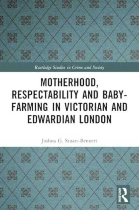 Motherhood, Respectability and BabyFarming in Victorian and Edwardian London