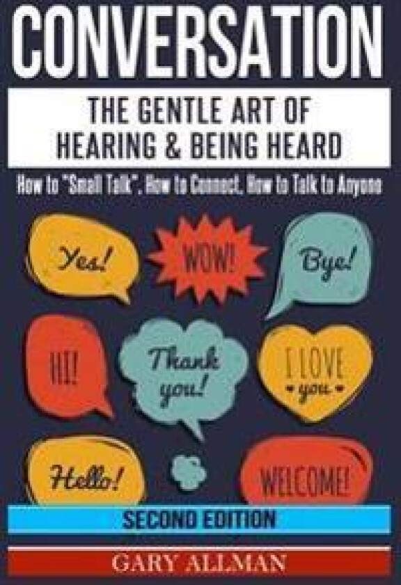 Conversation: The Gentle Art Of Hearing & Being Heard - How To 'Small Talk', How To Connect, How To Talk To Anyone