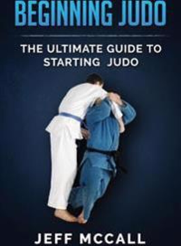 Beginning Judo: The Ultimate Guide to Starting Judo