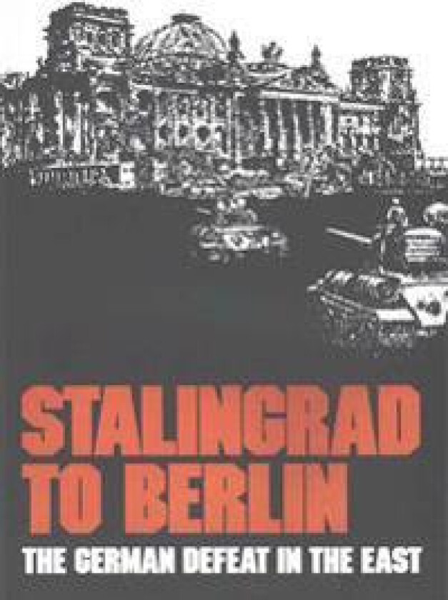 Stalingrad to Berlin: The German Defeat in the East