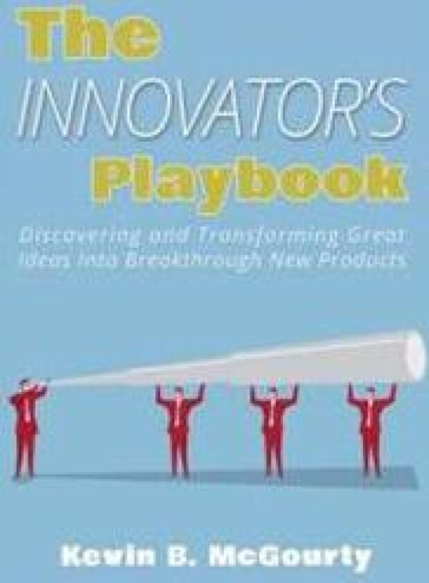 The Innovator's Playbook: Discovering and Transforming Great Ideas Into Breakthrough New Products