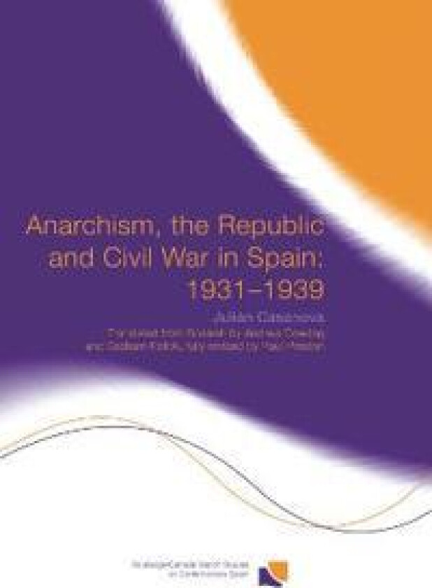 Anarchism, the Republic and Civil War in Spain: 1931-1939