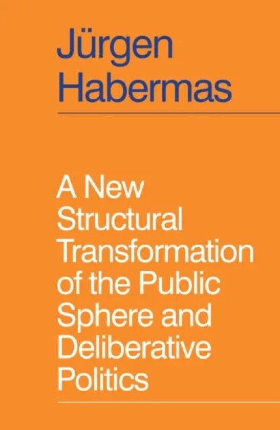A New Structural Transformation of the Public Sphere and Deliberative Politics av Jurgen Habermas