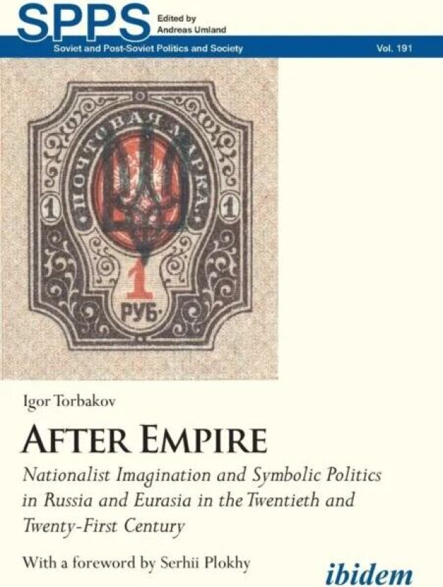 After Empire - Nationalist Imagination and Symbolic Politics in Russia and Eurasia in the Twentieth av Igor Torbakov, Serhii Plokhy