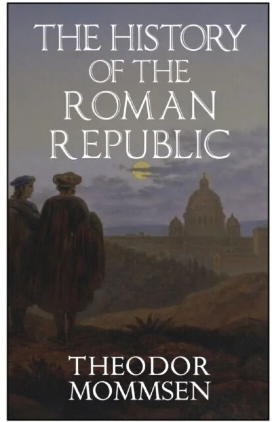 The History of the Roman Republic av Theodor Mommsen