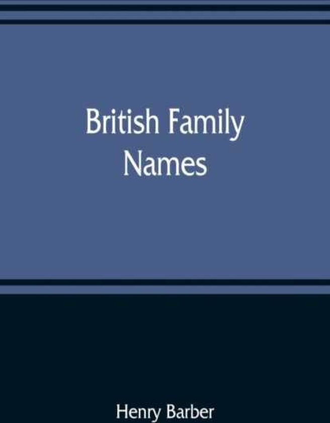 British family names; their origin and meaning, with lists of Scandinavian, Frisian, AngloSaxon and Norman names