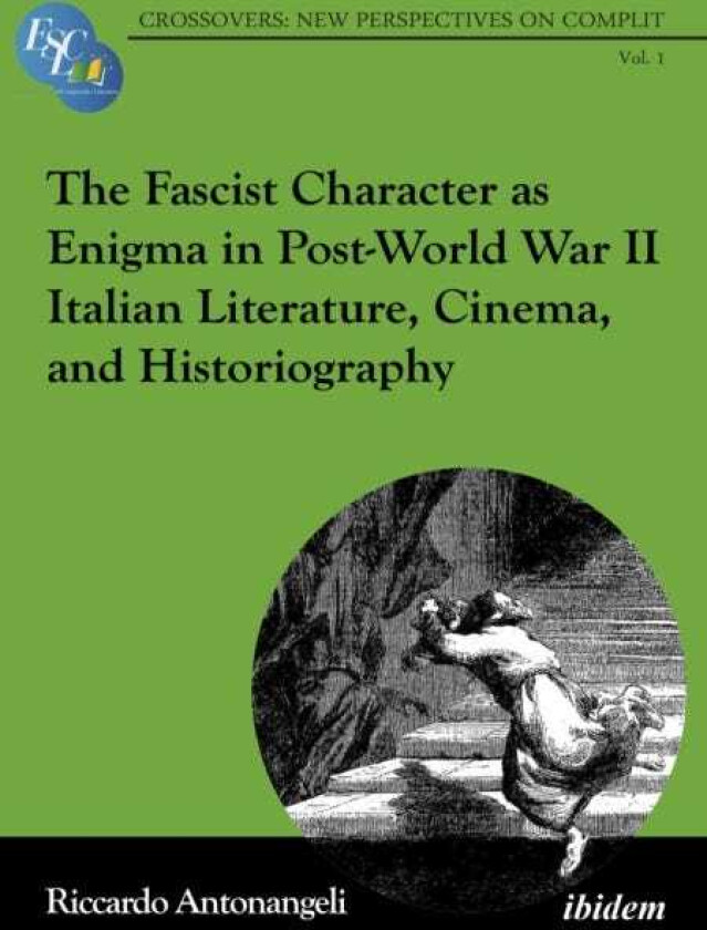 The Fascist Character as Enigma in PostWorld War II Italian Literature, Cinema, and Historiography