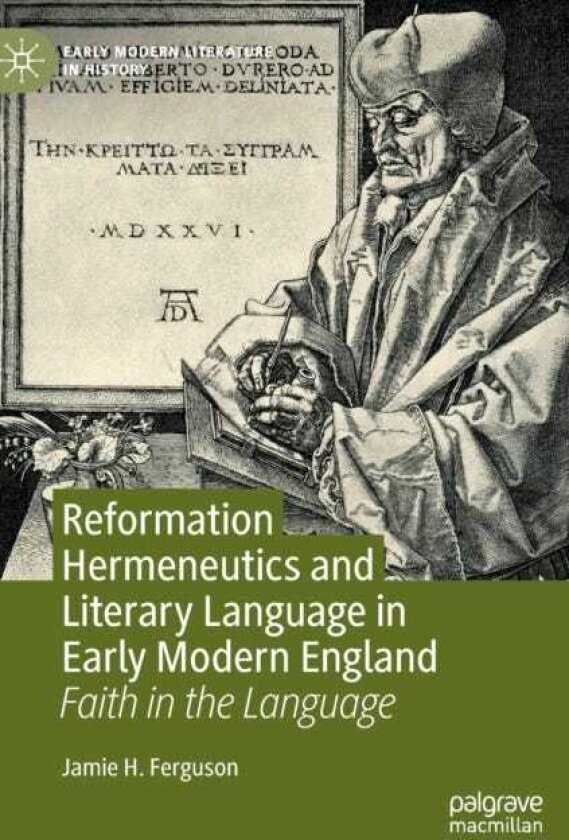 Reformation Hermeneutics and Literary Language in Early Modern England Faith in the Language
