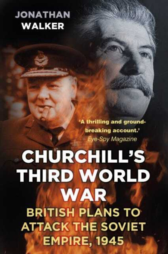Churchill's Third World War British Plans to Attack the Soviet Empire 1945
