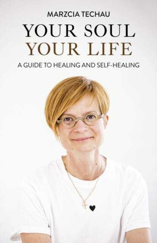 Your Soul, Your Life A GUIDE TO HEALING AND SELFHEALING