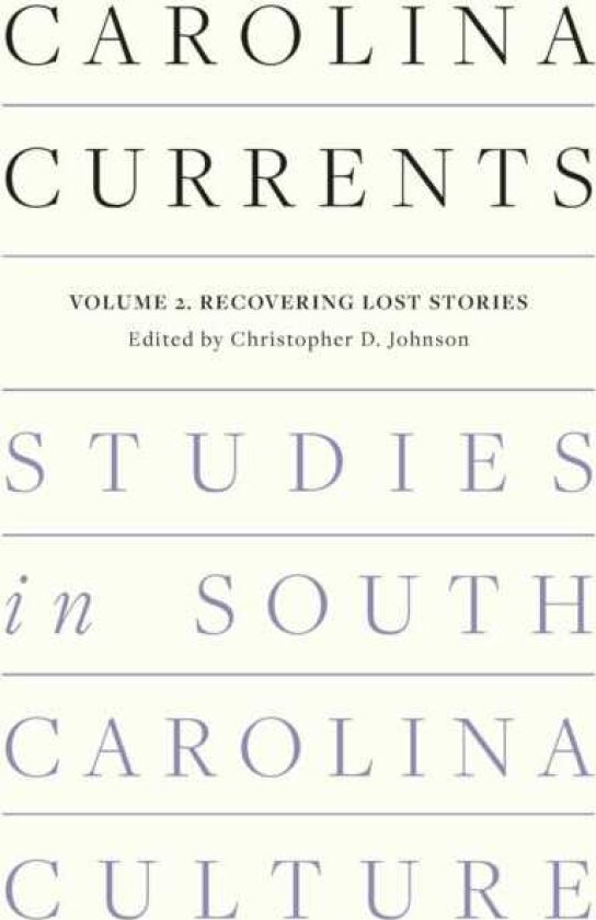 Carolina Currents, Studies in South Carolina Culture Volume 2. Recovering Lost Stories