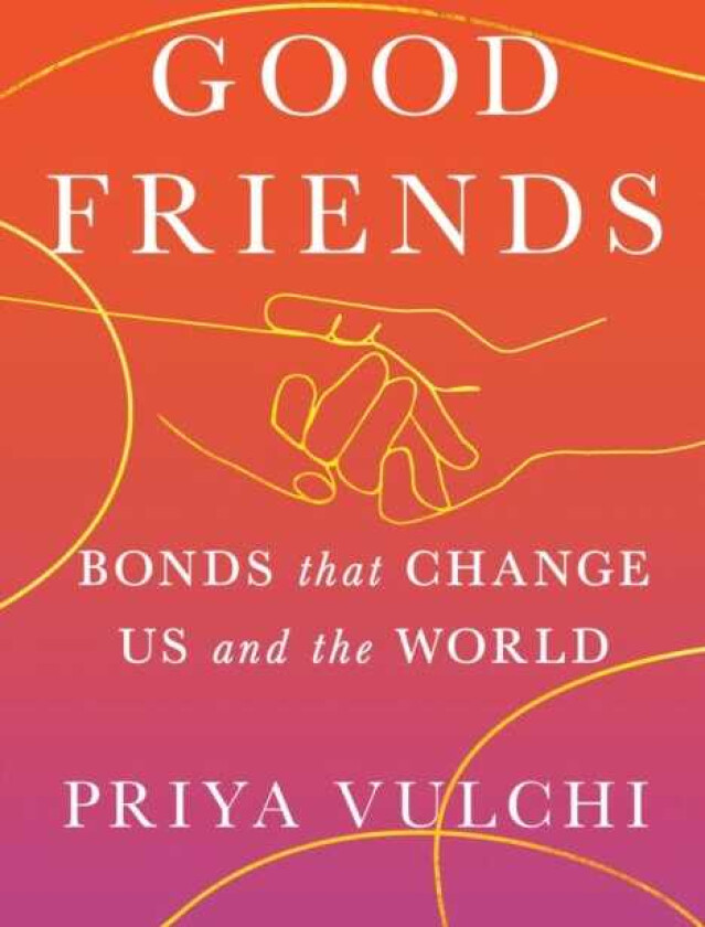 Good Friends : Bonds That Change Us and the World