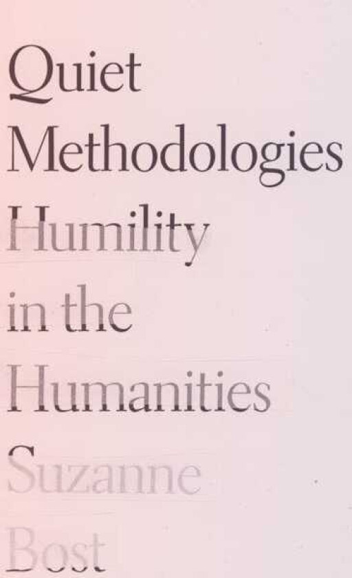 Quiet Methodologies Humility in the Humanities