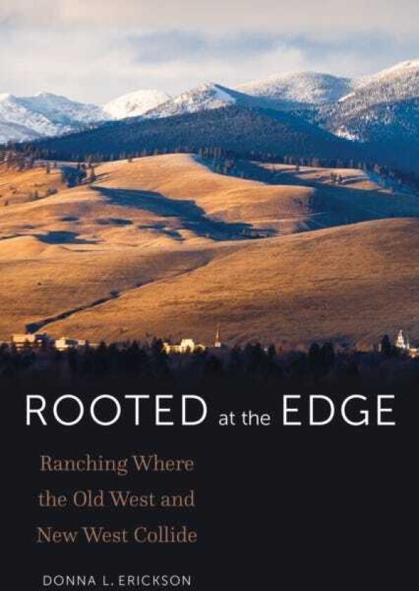 Rooted at the Edge Ranching Where the Old West and New West Collide