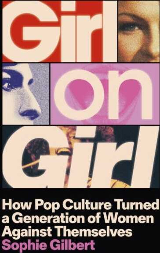 Girl on Girl How Pop Culture Turned Women Against Themselves