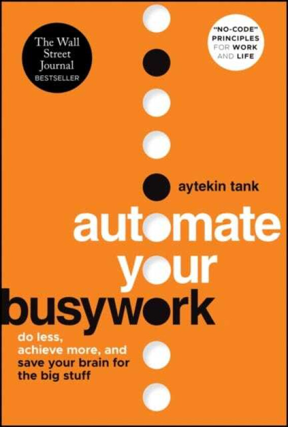 Automate Your Busywork Do Less, Achieve More, and Save Your Brain for the Big Stuff