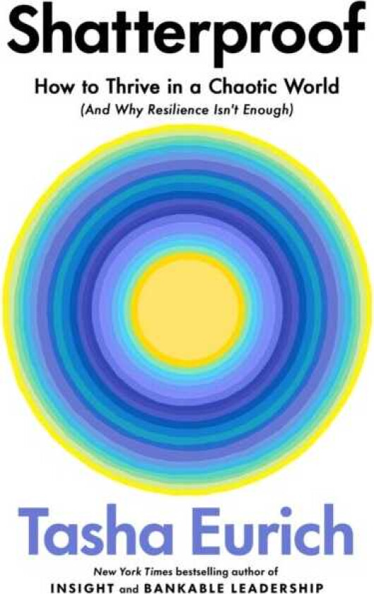 Shatterproof How to Thrive in a Chaotic World (And Why Resilience Isn’t Enough)