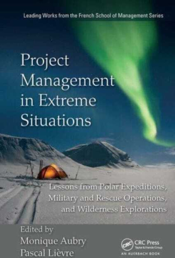 Project Management in Extreme Situations Lessons from Polar Expeditions, Military and Rescue Operations, and Wilderness Exploration