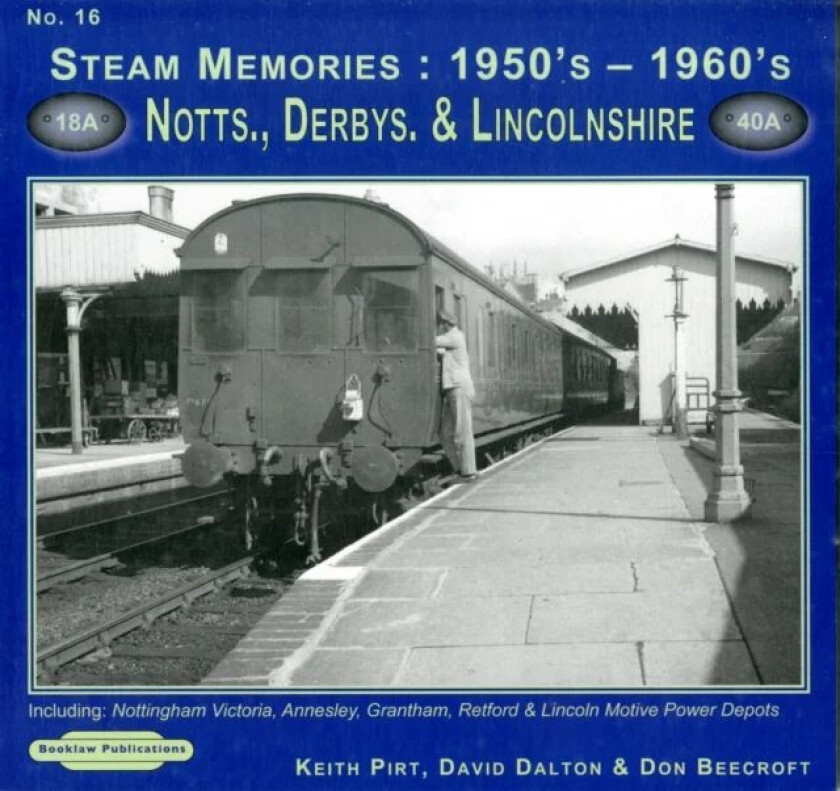 Steam Memories 1950's-1960's Notts, Derby & Lincolnshire av Keith R. Pirt, David Dalton, Don Beecroft