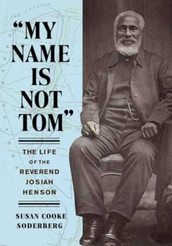 My Name Is Not Tom The Life of the Reverend Josiah Henson