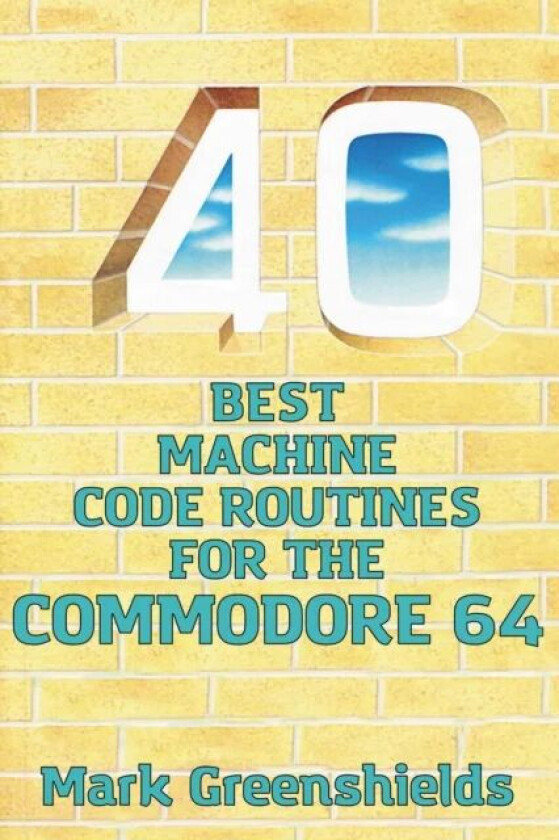 40 Best Machine Code Routines for the Commodore 64 av Mark Greenshields