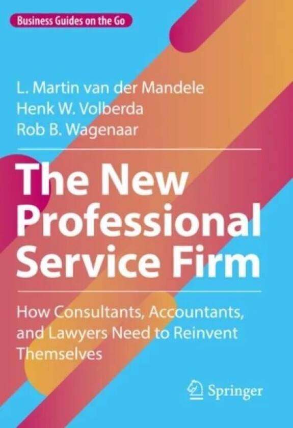 The New Professional Service Firm av L. Martin van der Mandele, Henk W. Volberda, Rob B. Wagenaar