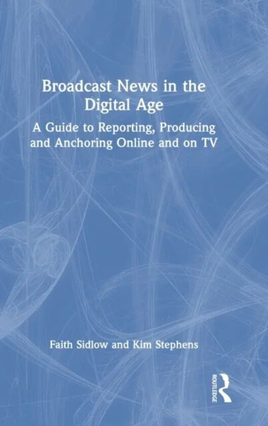 Broadcast News in the Digital Age av Faith Sidlow, Kim Stephens