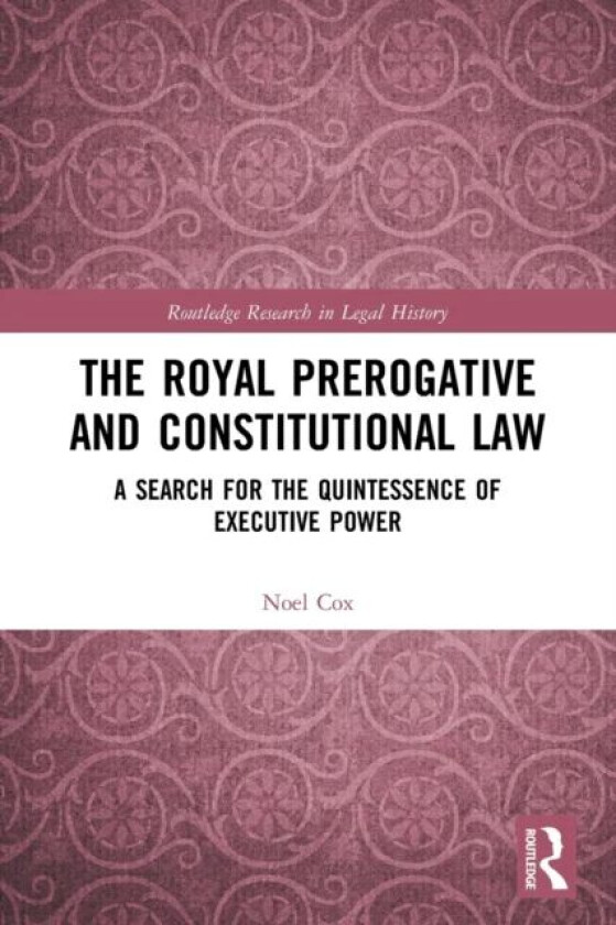 The Royal Prerogative and Constitutional Law av Noel Cox