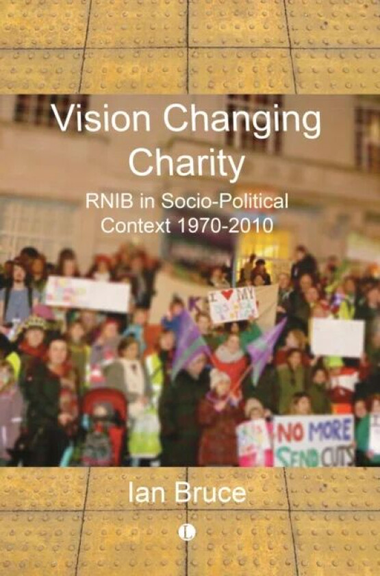 Vision Changing Charity : RNIB in Socio-Political Context, 1970-2010 av Iain Bruce