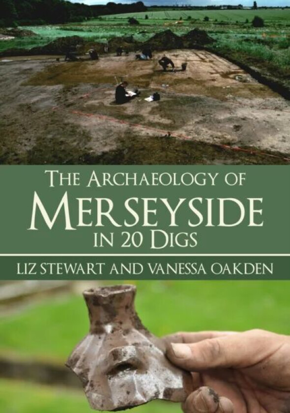 The Archaeology of Merseyside in 20 Digs av Liz Stewart, Vanessa Oakden