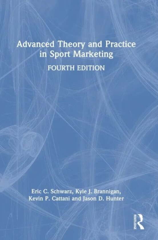 Advanced Theory and Practice in Sport Marketing av Eric C. (Victoria University Australia) Schwarz, Kyle J. (University of Wisconsin - Parkside USA) B