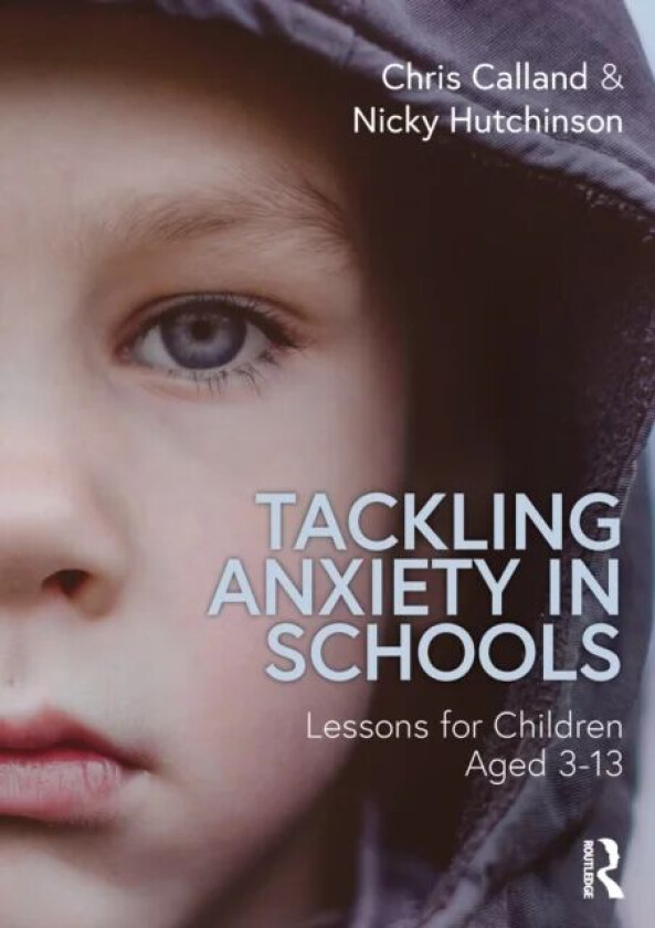 Tackling Anxiety in Schools av Chris (Behaviour Support Service Bristol Council UK) Calland, Nicky (Behaviour Support Service Bristol Council UK) Hutc