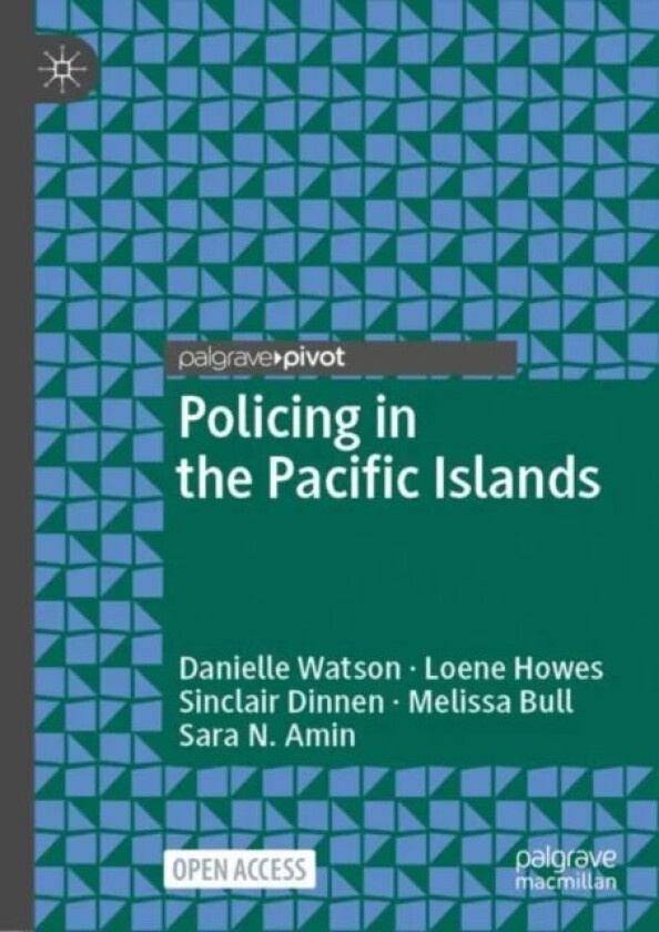 Policing in the Pacific Islands av Danielle Watson, Loene Howes, Sinclair Dinnen, Melissa Bull, Sara N. Amin