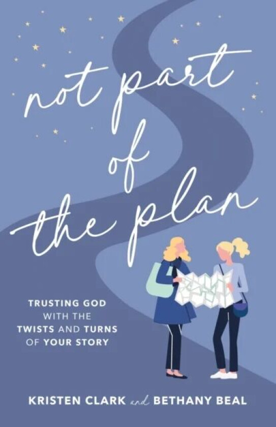 Not Part of the Plan - Trusting God with the Twists and Turns of Your Story av Kristen Clark, Bethany Beal