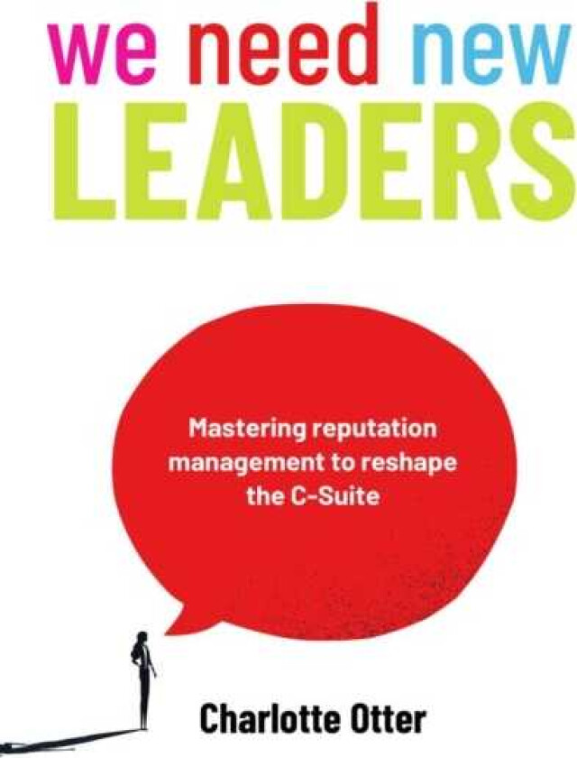 We Need New Leaders Mastering reputation management to reshape the CSuite