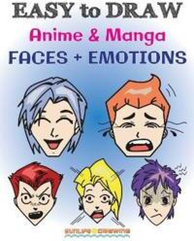 EASY to DRAW Anime & Manga FACES + EMOTIONS