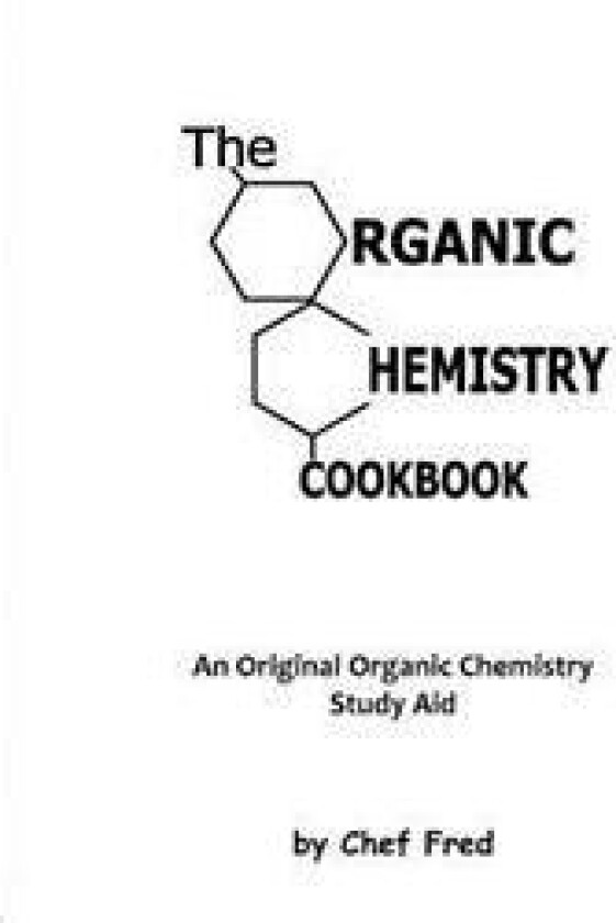 The Organic Chemistry Cookbook: An Original Organic Chemistry Study Aid