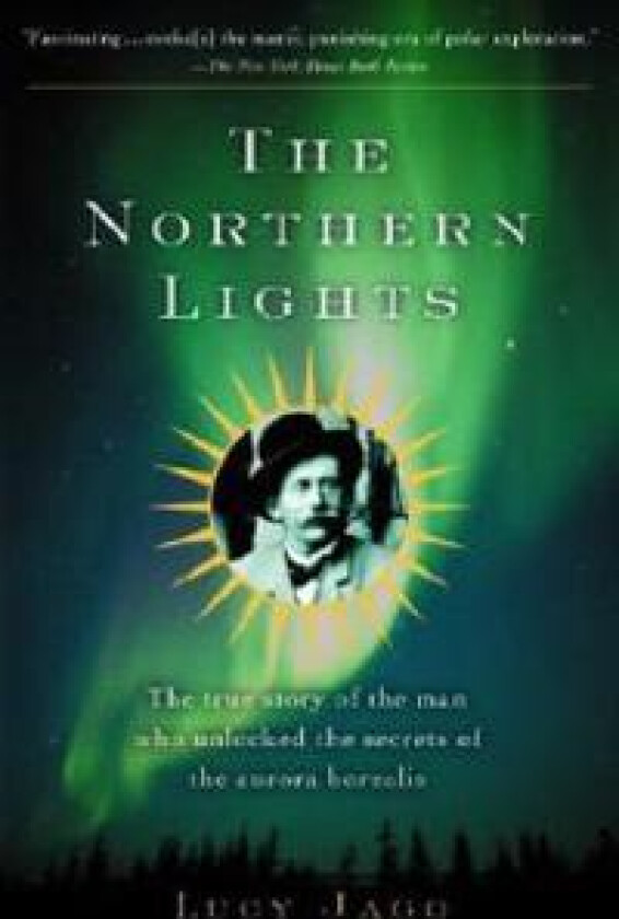 The Northern Lights: The True Story of the Man Who Unlocked the Secrets of the Aurora Borealis