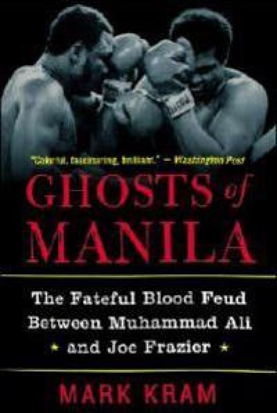 Ghosts of Manila: The Fateful Blood Feud Between Muhammad Ali and Joe Frazier