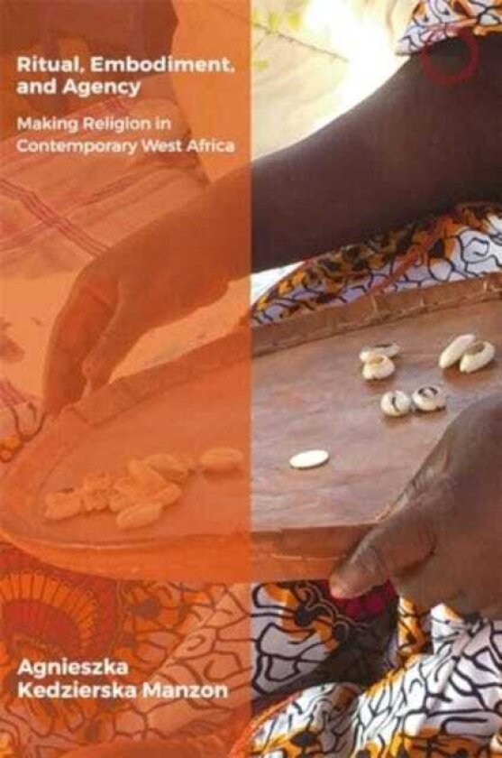 Ritual, Embodiment and Agency Making Religion in Contemporary West Africa